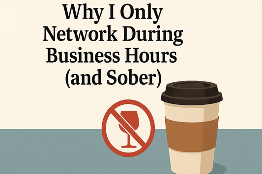 Why I Only Network During Business Hours (and Sober)